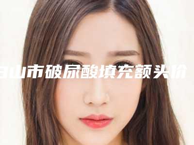 白山市破尿酸填充额头价位表激光点斑(破尿酸填充额头均价为:8172元)