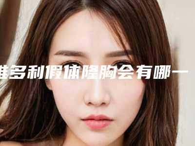 维多利假体隆胸会有哪一些假体材料?那样的原材料触感好?