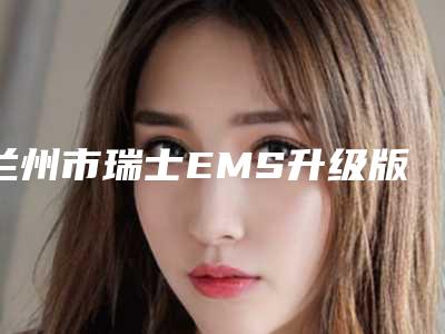 兰州市瑞士EMS升级版舒适洁牙医院上榜清单口碑特色盘点(兰州惠安齿科诊所便宜又好)