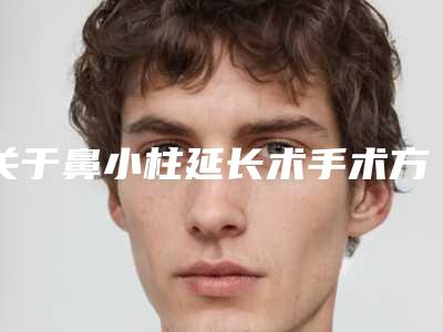 关于鼻小柱延长术手术方法（鼻小柱延长切口）