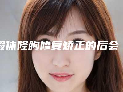 假体隆胸修复矫正的后会有副作用吗