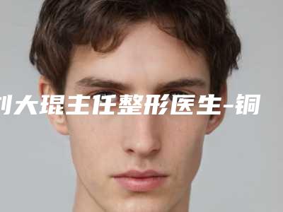 刘大琨主任整形医生-铜仁市星薇春天医疗美容刘大琨主任医生韩式开外眼角术优质之选