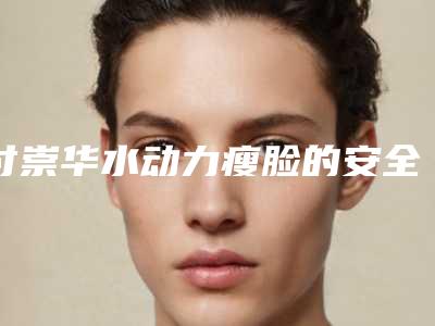 付崇华水动力瘦脸的安全与哪些因素有关