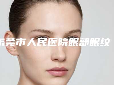 东莞市人民医院眼部眼纹去除案例