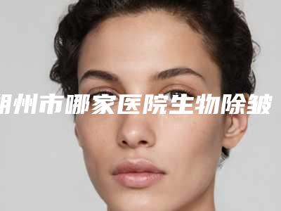 朔州市哪家医院生物除皱好(朔州星范医疗美容诊所靠谱权威)