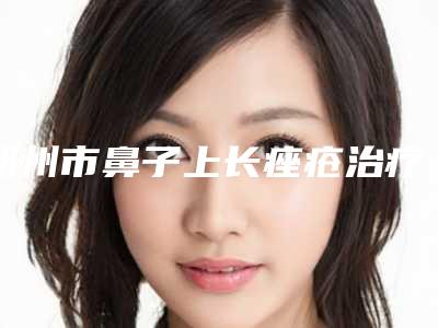 朔州市鼻子上长痤疮治疗价格(收费标准)官方公布(近6个月均价为:3872元)