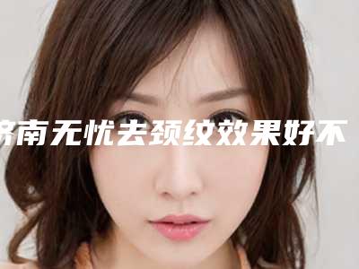 济南无忧去颈纹效果好不好