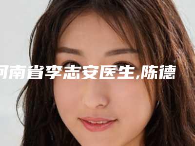 河南省李志安医生,陈德法医生宝藏医生实力对比
