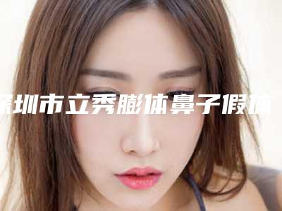 深圳市立秀膨体鼻子假体整形医生哪些好-韩蓓蓓医生全城热门口碑医生推荐