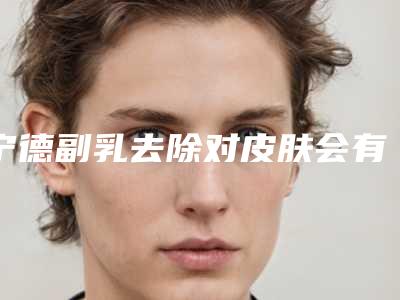 宁德副乳去除对皮肤会有伤害么
