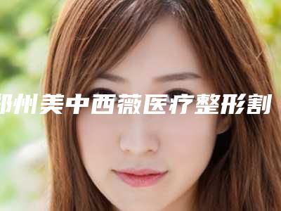 郑州美中西薇医疗整形割双眼皮开眼角术的效果明显吗