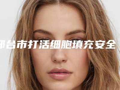 邢台市打活细胞填充安全的整形医院(邢台张瑞芬眼部医疗美容诊所连锁谁的技术好人气又高)