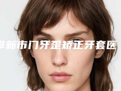 阜新市门牙歪矫正牙套医生在榜名单top10医生红榜优先告知-刘振龙医生整圈里的口碑医生