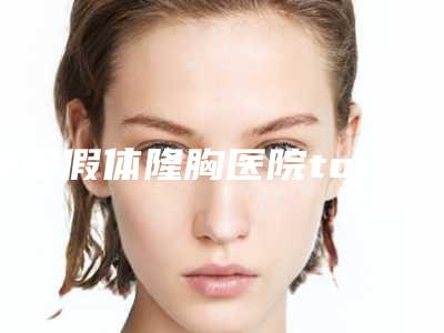莆田假体隆胸医院top10,莆田奂星医疗美容赶超第二,第三名交通便捷