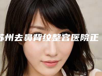 苏州去鼻背纹整容医院正规的top榜前十名单公布,苏州周新国整形美容诊所机构脱颖而出