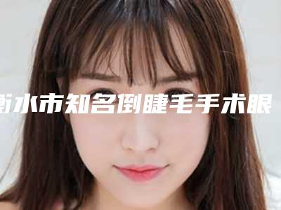 衡水市知名倒睫毛手术眼睛医院-衡水美达皮肤医疗美容诊所重点分享