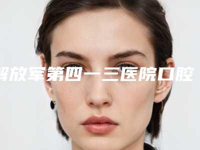 解放军第四一三医院口腔科价格表查询如下-牙齿松动治疗14131-41520元