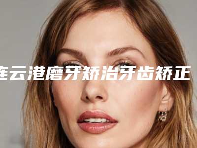 连云港磨牙矫治牙齿矫正术有没有副作用